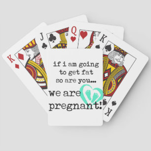 if i am going to get fat so are you pregnant poker cards