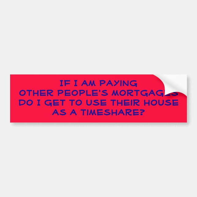 If I am paying other people's mortgages... Bumper Sticker (Front)