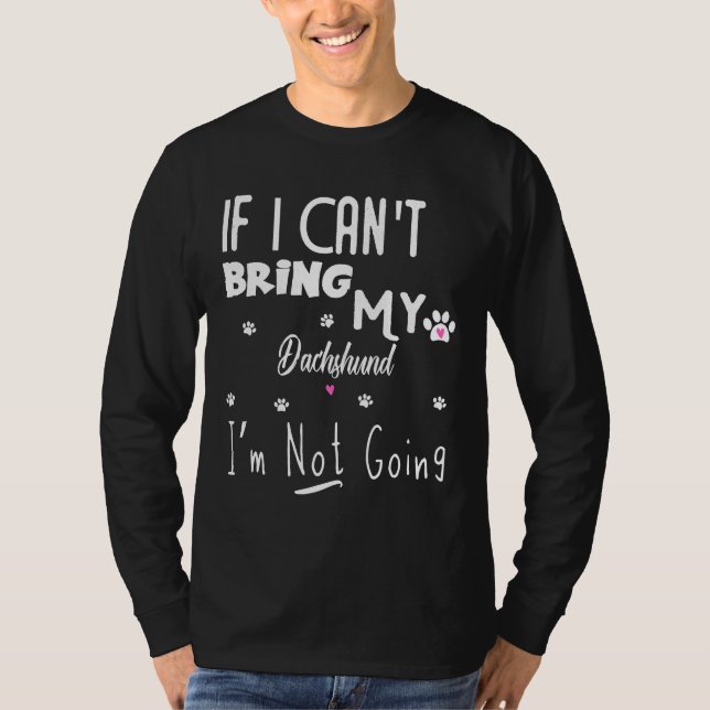 If I Can T Bring My Dachshund I M Not Going T-Shirt (Front)