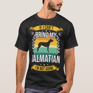 If I Can t Bring My Dalmatian Dog T-Shirt