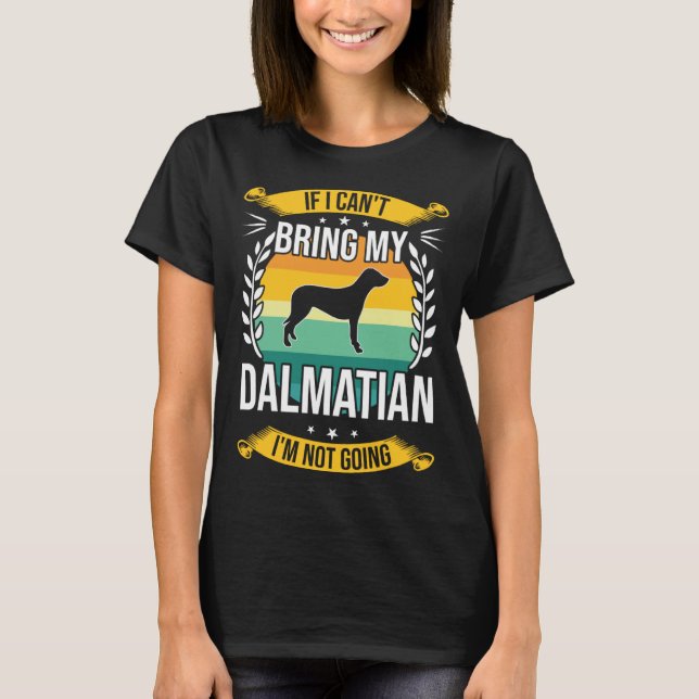 If I Can t Bring My Dalmatian Dog T-Shirt (Front)