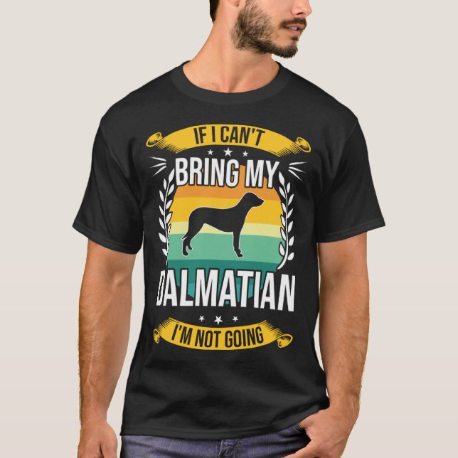 If I Can t Bring My Dalmatian Dog T-Shirt (Front)