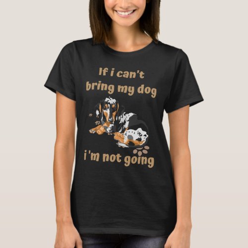 If I Can T Bring My Dog I M Not Going Dachshund T_Shirt