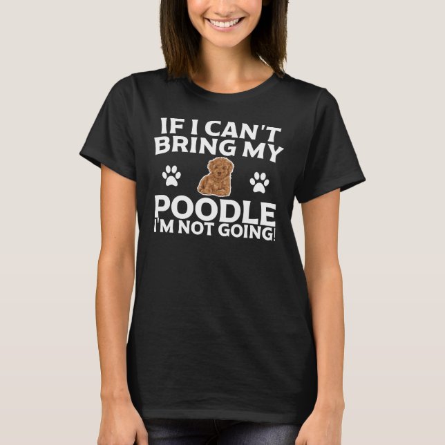 If I Can T Bring My Poodle I M Not Going  Essentia T-Shirt (Front)