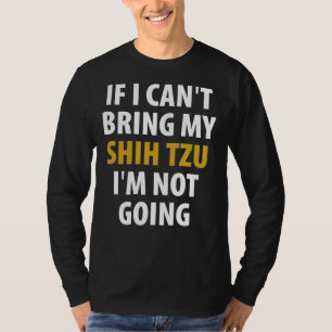 If I Can T Bring My Shih Tzu I M Not Going T-Shirt