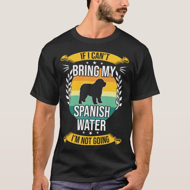 If I Can t Bring My Spanish Water Dog T-Shirt (Front)