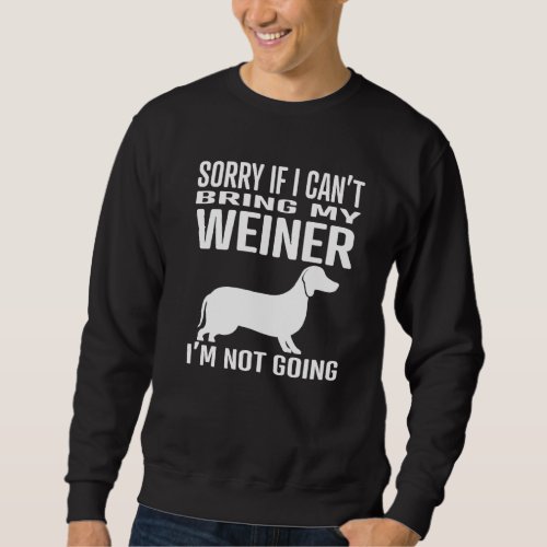 If I Can T Bring My Weiner Cute Dog  Funny Dachshu Sweatshirt