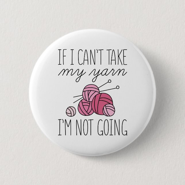 If I Can’t Take My Yarn Button (Front)