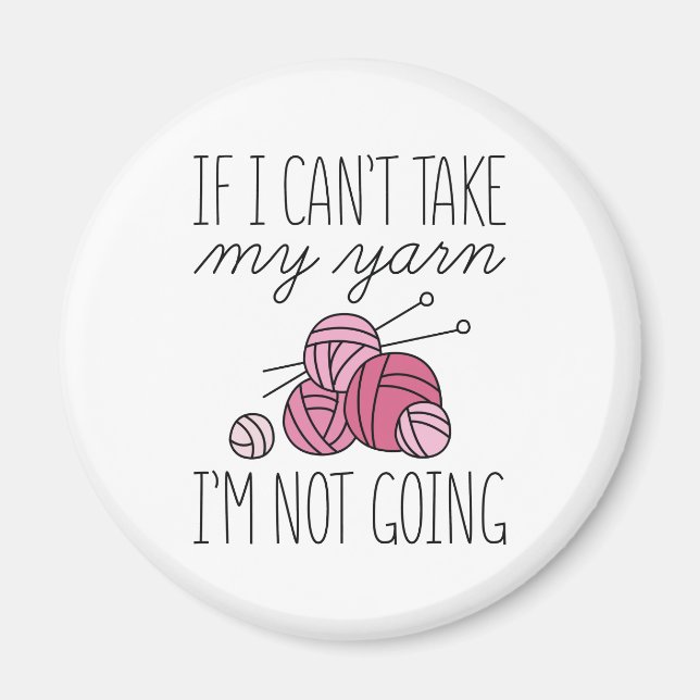 If I Can’t Take My Yarn Magnet (Front)