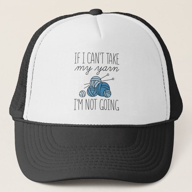 If I Can’t Take My Yarn Trucker Hat (Front)