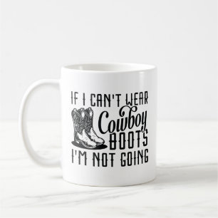 If I Can’t Wear Cowboy Boots I’m Not Going Coffee Mug