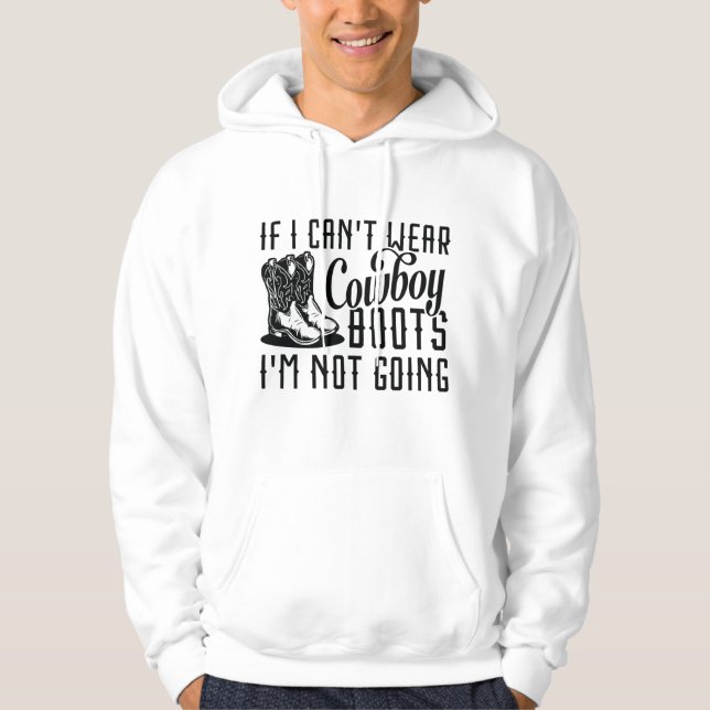 If I Can’t Wear Cowboy Boots I’m Not Going Hoodie (Front)