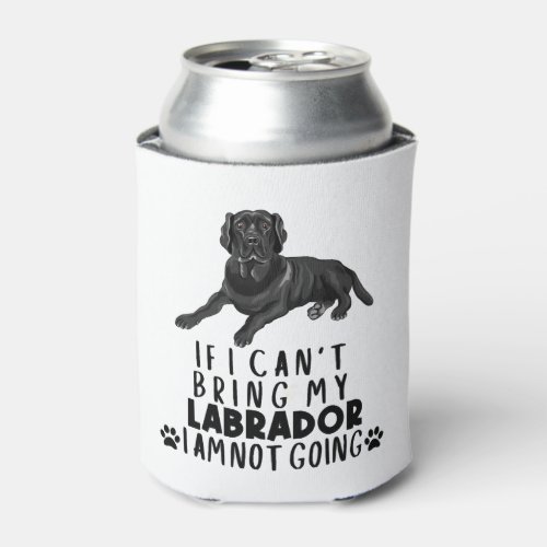 If I Cant Bring My Black Labrador Dog Can Cooler