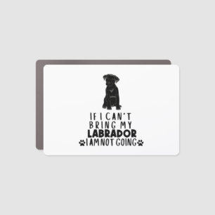 If I Can't Bring My Black Labrador Dog  Car Magnet
