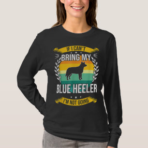 If I Can't Bring My Blue Heeler Dog Lover T-Shirt