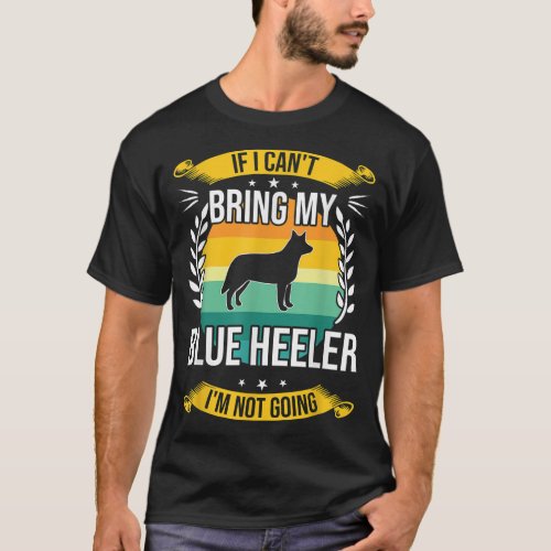 If I Cant Bring My Blue Heeler Dog Lover T_Shirt