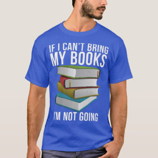 If i cant bring my Books im not going Book Lover T-Shirt