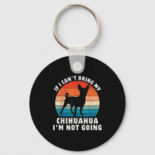 If I Can't Bring My Chihuahua I'm Not Going Funny Keychain