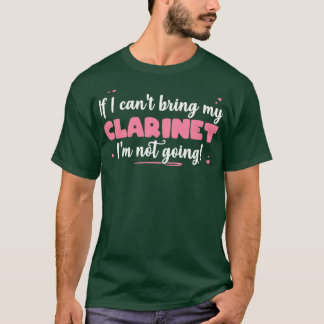 If I Cant Bring My Clarinet Im Not Going Cute musi T-Shirt