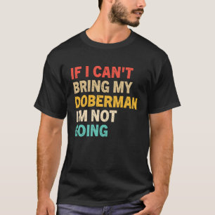 If I Can't Bring My Doberman Doberman Vintage T-Shirt
