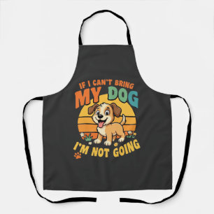 If I Cant Bring My Dog Funny Apron