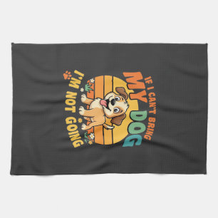 If I Cant Bring My Dog Funny Kitchen Towel
