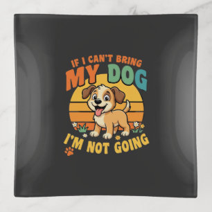 If I Cant Bring My Dog Funny Trinket Tray