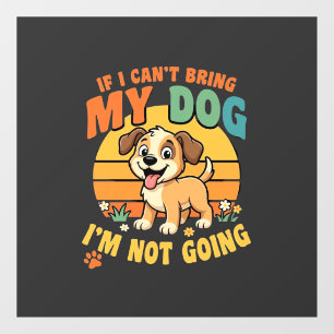 If I Cant Bring My Dog Funny Window Cling