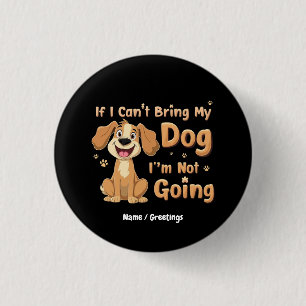 If I Can't Bring My Dog, I’m Not Going Funny Pet Button