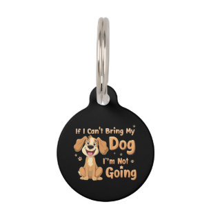 If I Can't Bring My Dog, I’m Not Going Funny Pet ID Tag