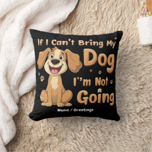 If I Can't Bring My Dog, I’m Not Going Funny Pet Throw Pillow