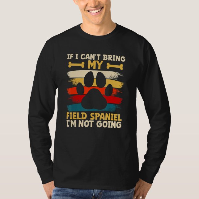 If i can't bring my dog i'm not going field spanie T-Shirt (Front)