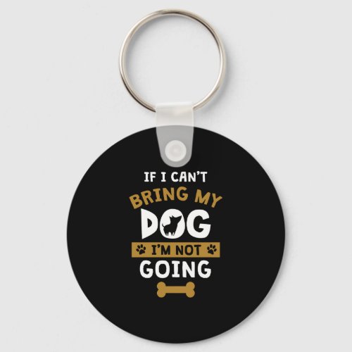 If I Cant Bring My Dog Im Not Going Funny Dog Keychain