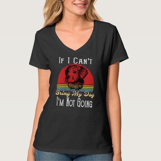 If I Can't Bring My Dog I'm Not Going Funny Dogs L T-Shirt (Front)