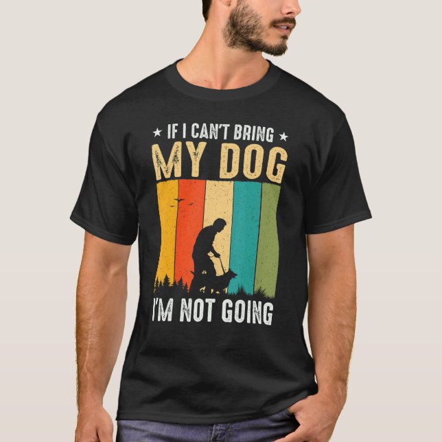 If I Can't Bring My Dog I'm Not Going Funny Pet T-Shirt (Front)