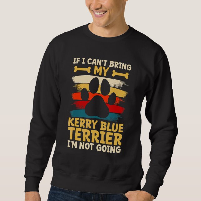 If i can't bring my dog i'm not going kerry blue t sweatshirt (Front)