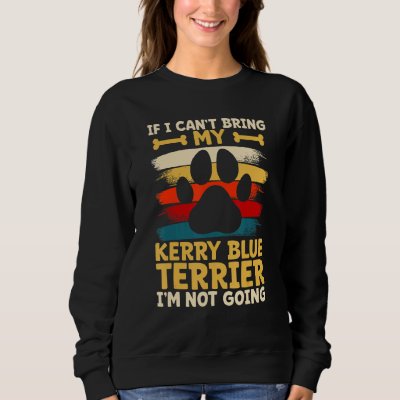 If i can't bring my dog i'm not going kerry blue t sweatshirt