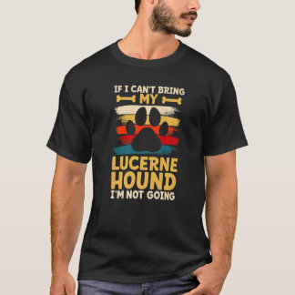 If i can't bring my dog i'm not going lucerne houn T-Shirt