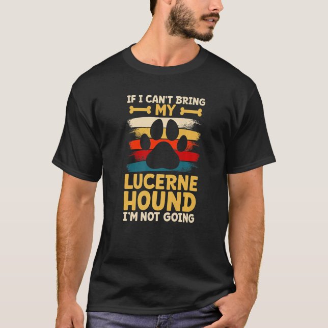 If i can't bring my dog i'm not going lucerne houn T-Shirt (Front)