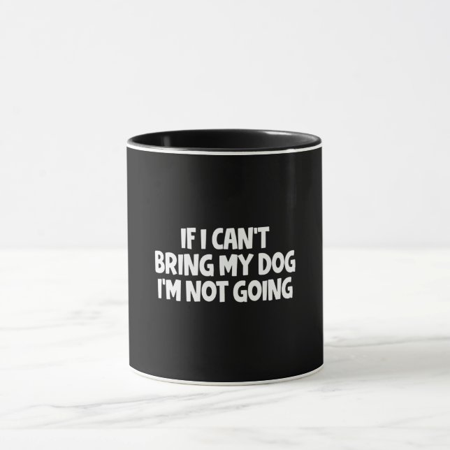 If I Can't Bring My Dog I'm Not Going Mug (Center)