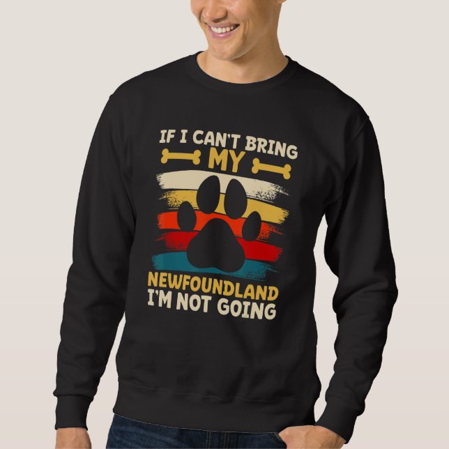 If i can't bring my dog i'm not going newfoundland sweatshirt (Front)
