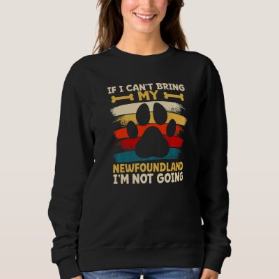 If i can't bring my dog i'm not going newfoundland sweatshirt