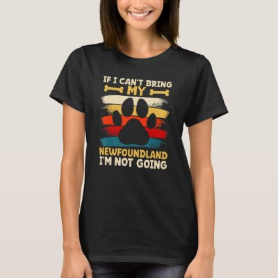 If i can't bring my dog i'm not going newfoundland T-Shirt