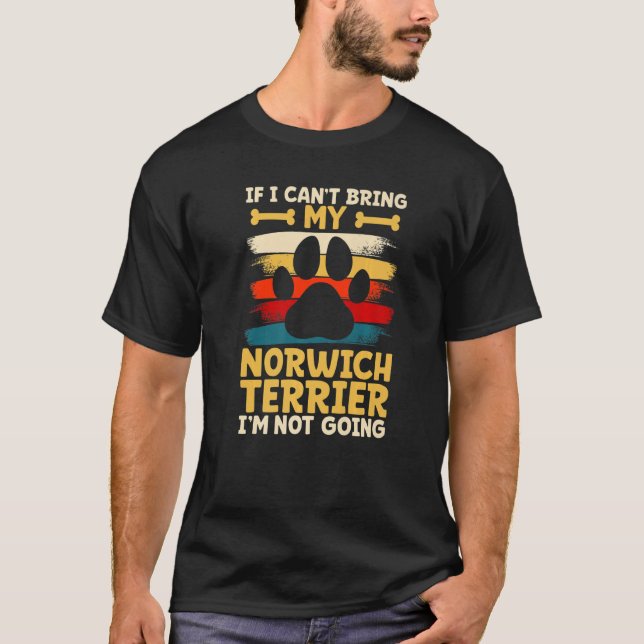 If i can't bring my dog i'm not going norwich terr T-Shirt (Front)