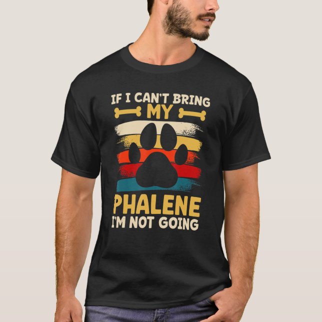 If i can't bring my dog i'm not going phalene T-Shirt (Front)