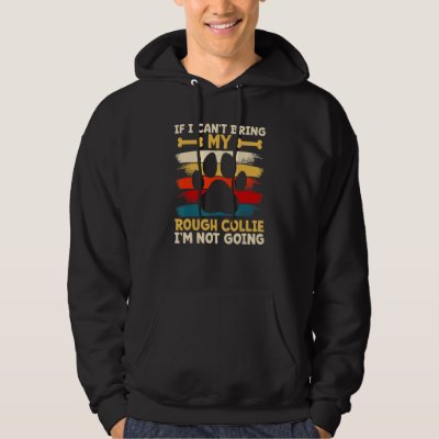 If i can't bring my dog i'm not going rough collie hoodie