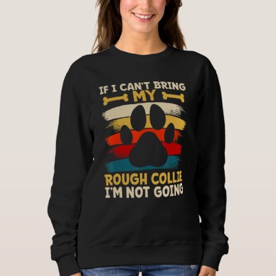 If i can't bring my dog i'm not going rough collie sweatshirt