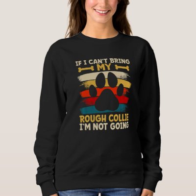 If i can't bring my dog i'm not going rough collie sweatshirt