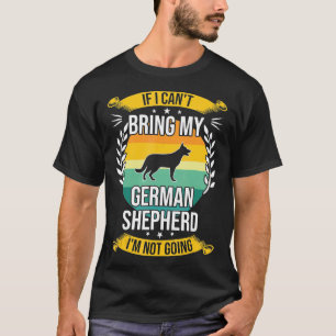 If I Cant Bring My German Shepherd  Dog T-Shirt