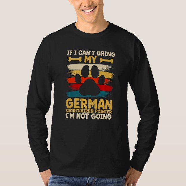 If i can't bring my german shorthaired pointer T-Shirt (Front)